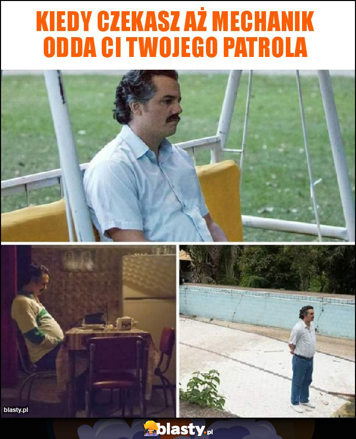Kiedy czekasz aż mechanik odda Ci Twojego Patrola