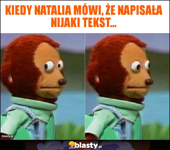 KIEDY NATALIA MÓWI, ŻE NAPISAŁA NIJAKI TEKST...