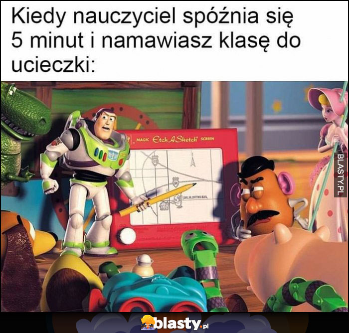 Kiedy nauczyciel spóźnia się 5 minut i namawiasz klasę do ucieczki Toy Story