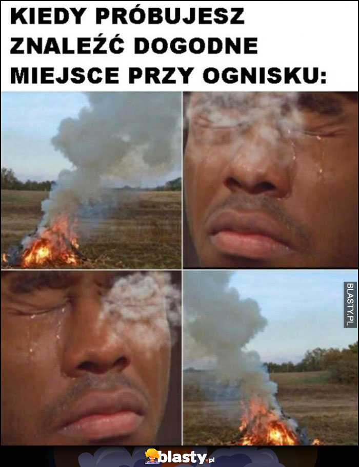 Kiedy próbujesz znaleźć dogodne miejsce przy ognisku dym leci w oczy