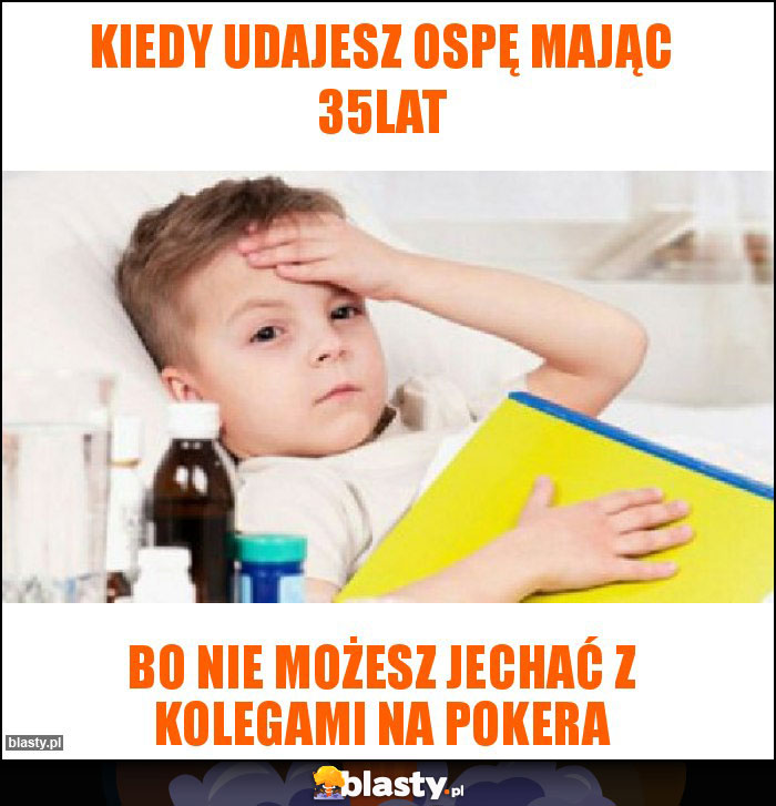 Kiedy udajesz ospę mając 35lat