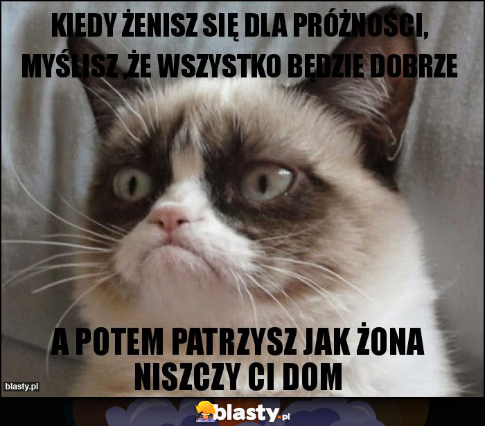 Kiedy żenisz się dla próżności, myślisz ,że wszystko będzie dobrze