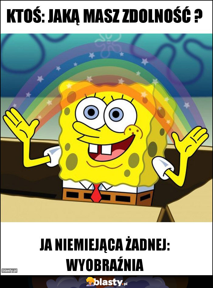 ktoś: jaką masz zdolność ?