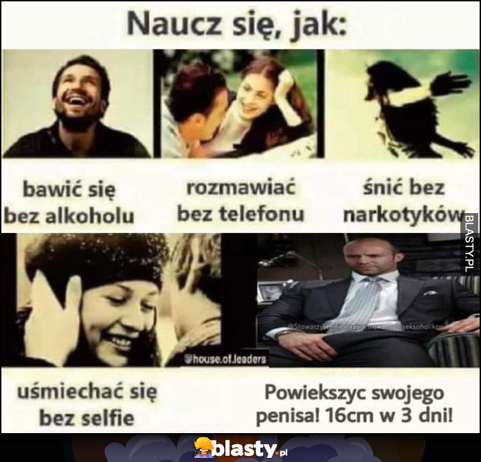 Naucz się jak: bawić się bez alkoholu, rozmawiać bez telefonu, śnić bez narkotyków, powiększyć swoje przyrodzenie