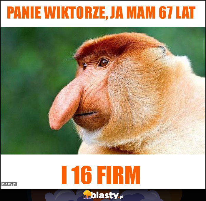 Panie Wiktorze, ja Mam 67 lat