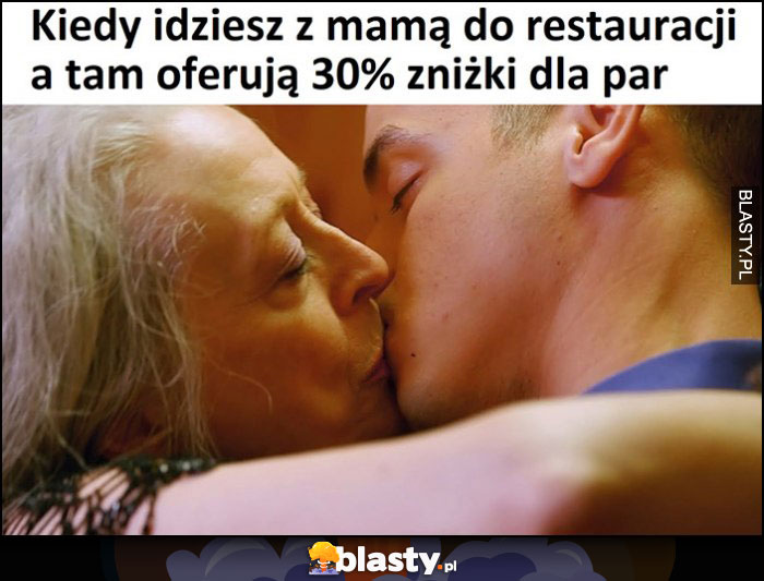 Kiedy idziesz z mamą do restauracji a tam oferują 30% zniżki dla par całują się