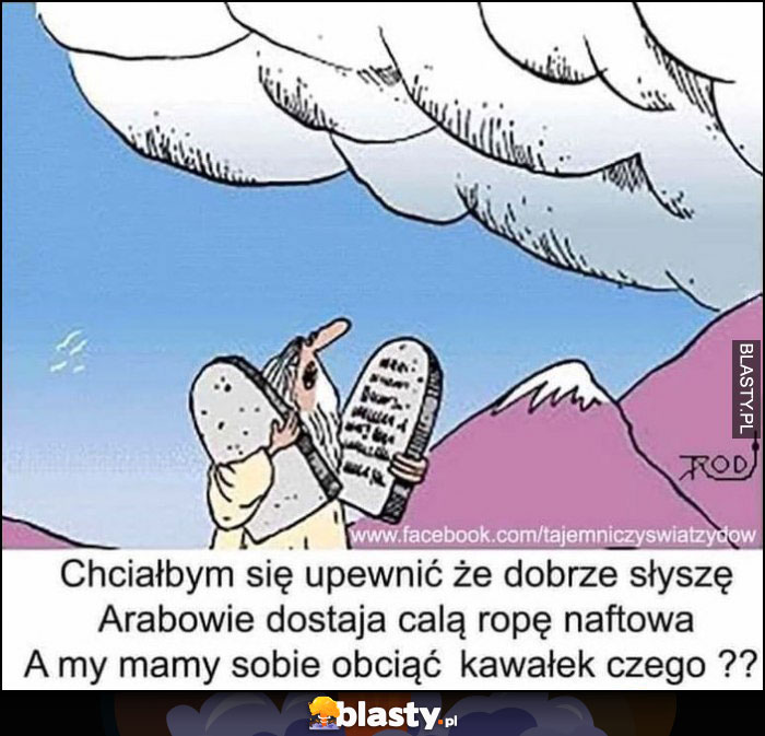 Mojżesz do Boga: Arabowie dostają całą ropę naftową, a my mamy sobie obciąć kawałek czego?