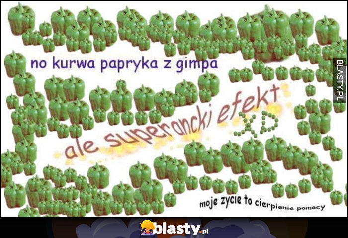 No kurna papryka z Gimpa ale superancki efekt moje życie to cierpienie pomocy