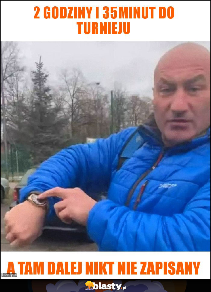 2 godziny i 35minut do turnieju