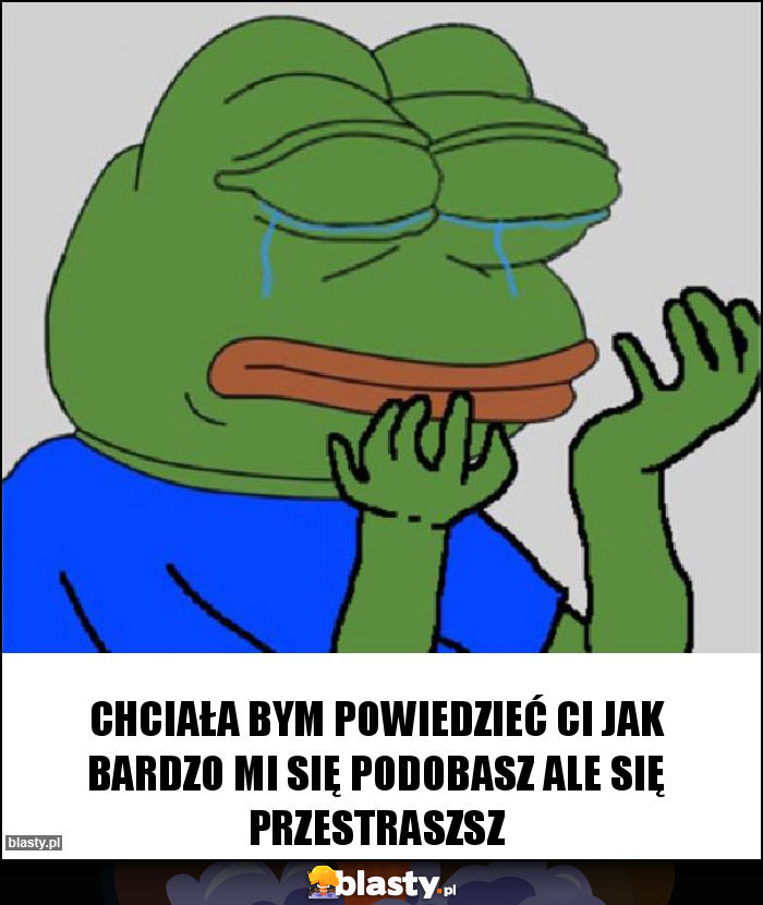 chciała bym powiedzieć Ci jak bardzo mi się podobasz ale się przestraszsz