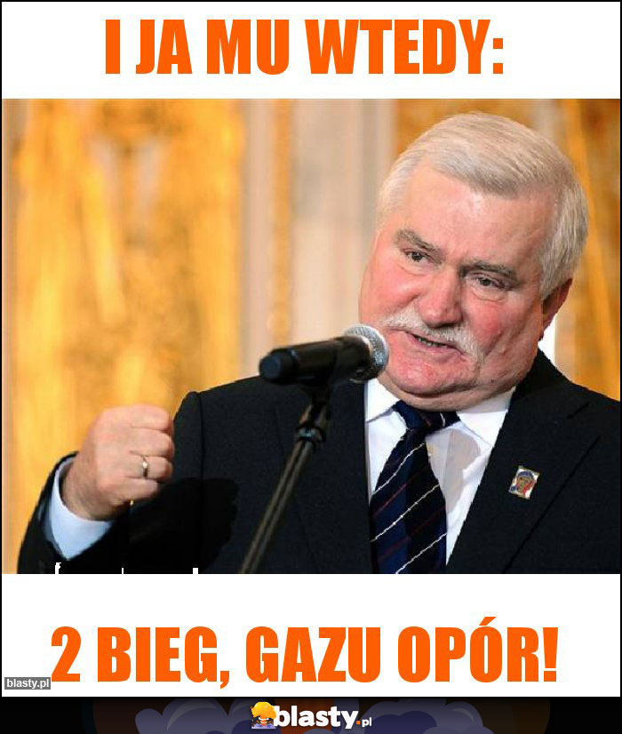 I Ja mu wtedy: