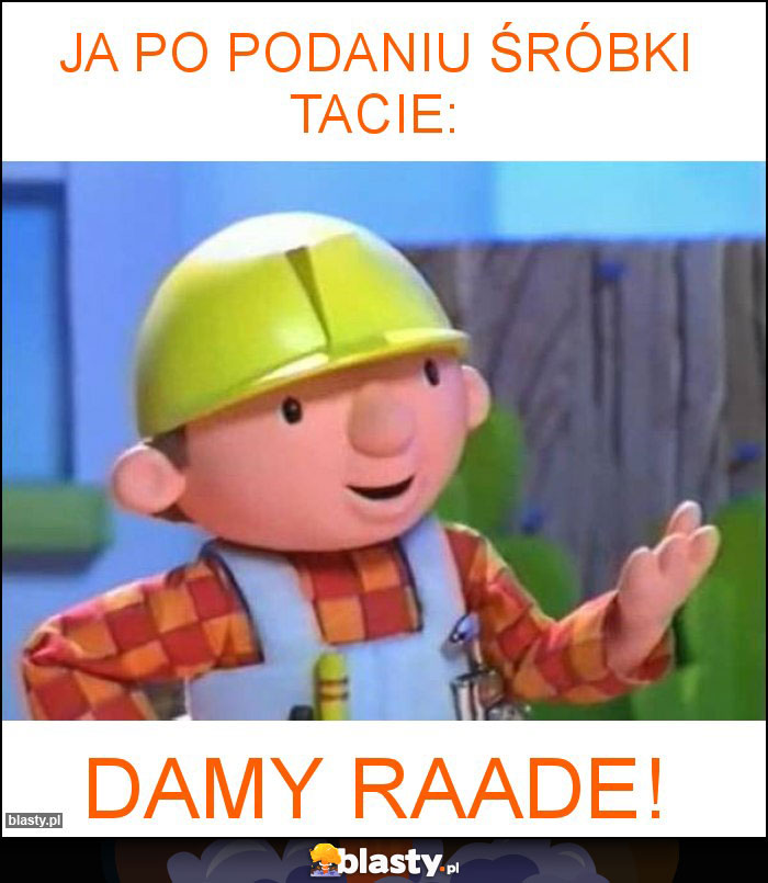 ja po podaniu śróbki tacie: