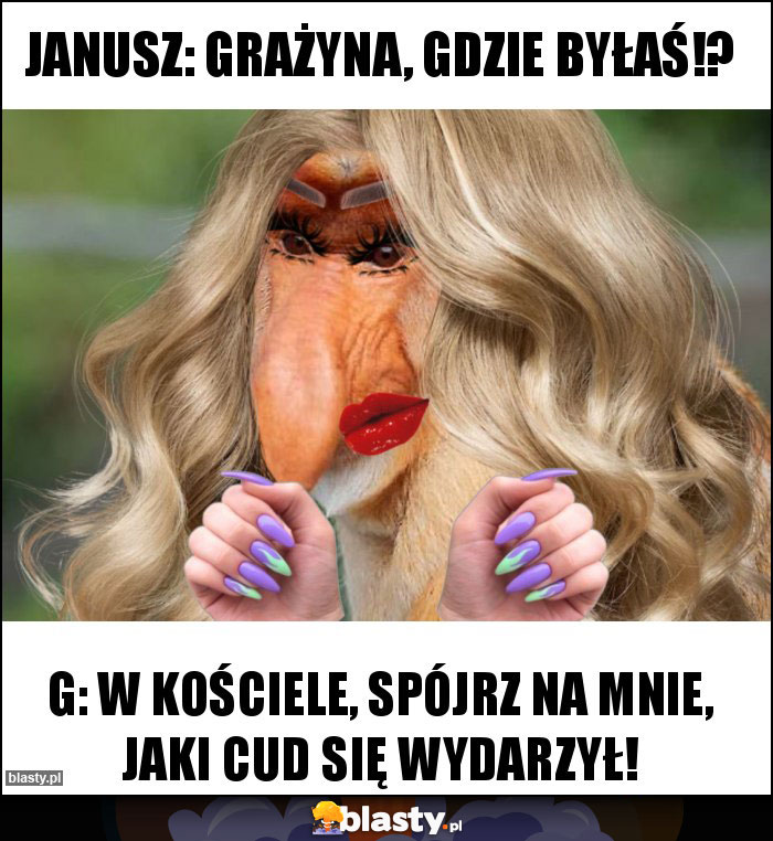 Janusz: Grażyna, gdzie byłaś!?