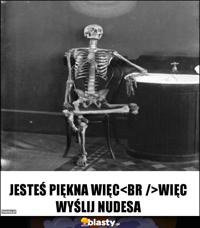 Jesteś piękna więc
więc wyślij nudesa