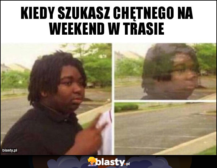 Kiedy szukasz chętnego na weekend w trasie