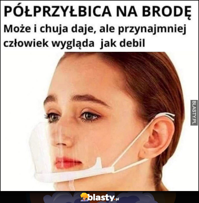 Półprzyłbica na brodę może i gówno daje, ale przynajmniej człowiek wygląda jak debil