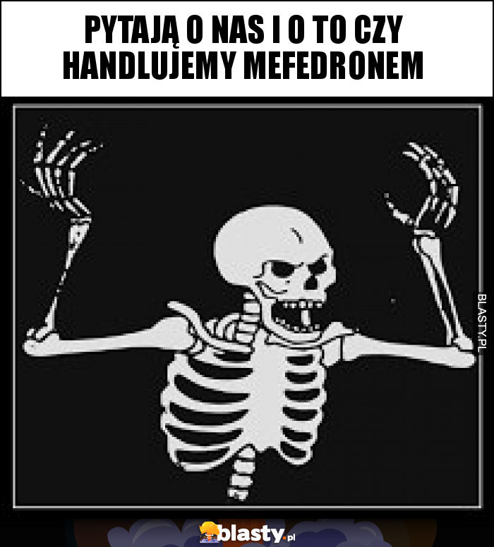 pytają o nas i o to czy handlujemy mefedronem