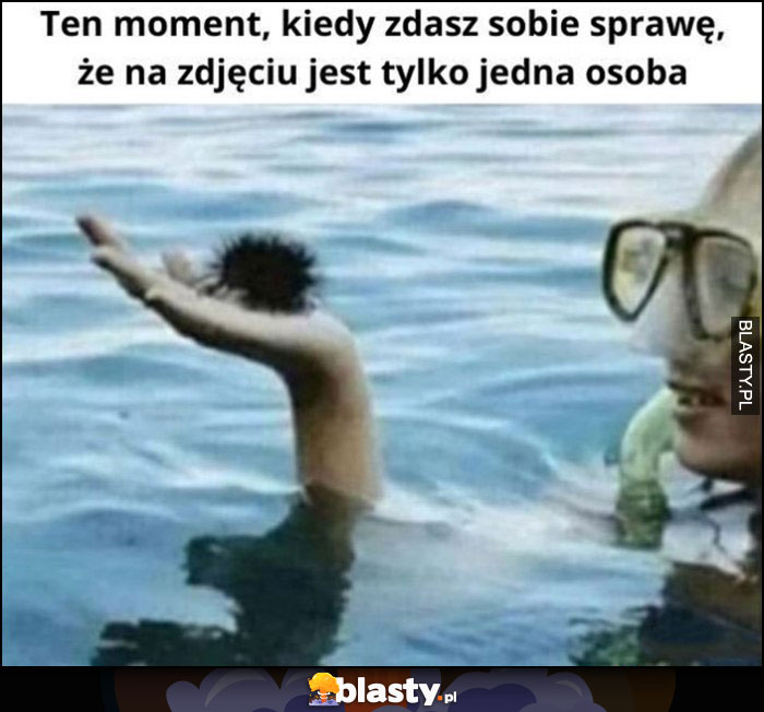 Ten moment kiedy zdasz sobie sprawę, że na zdjęciu jest tylko jedna osoba reka z wody