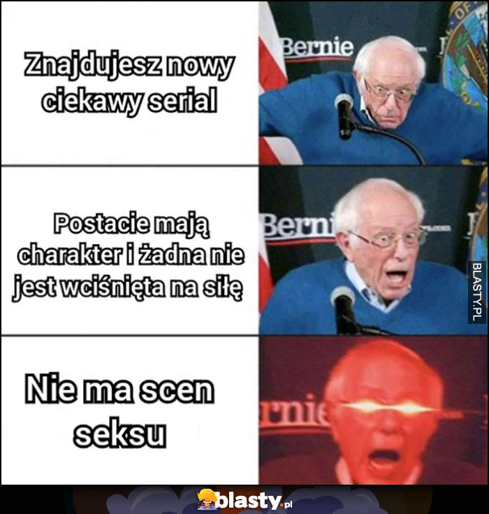 Znajdujesz nowy serial, postacie mają charakter i nie są na siłe, nie ma scen seksu Bernie Sanders