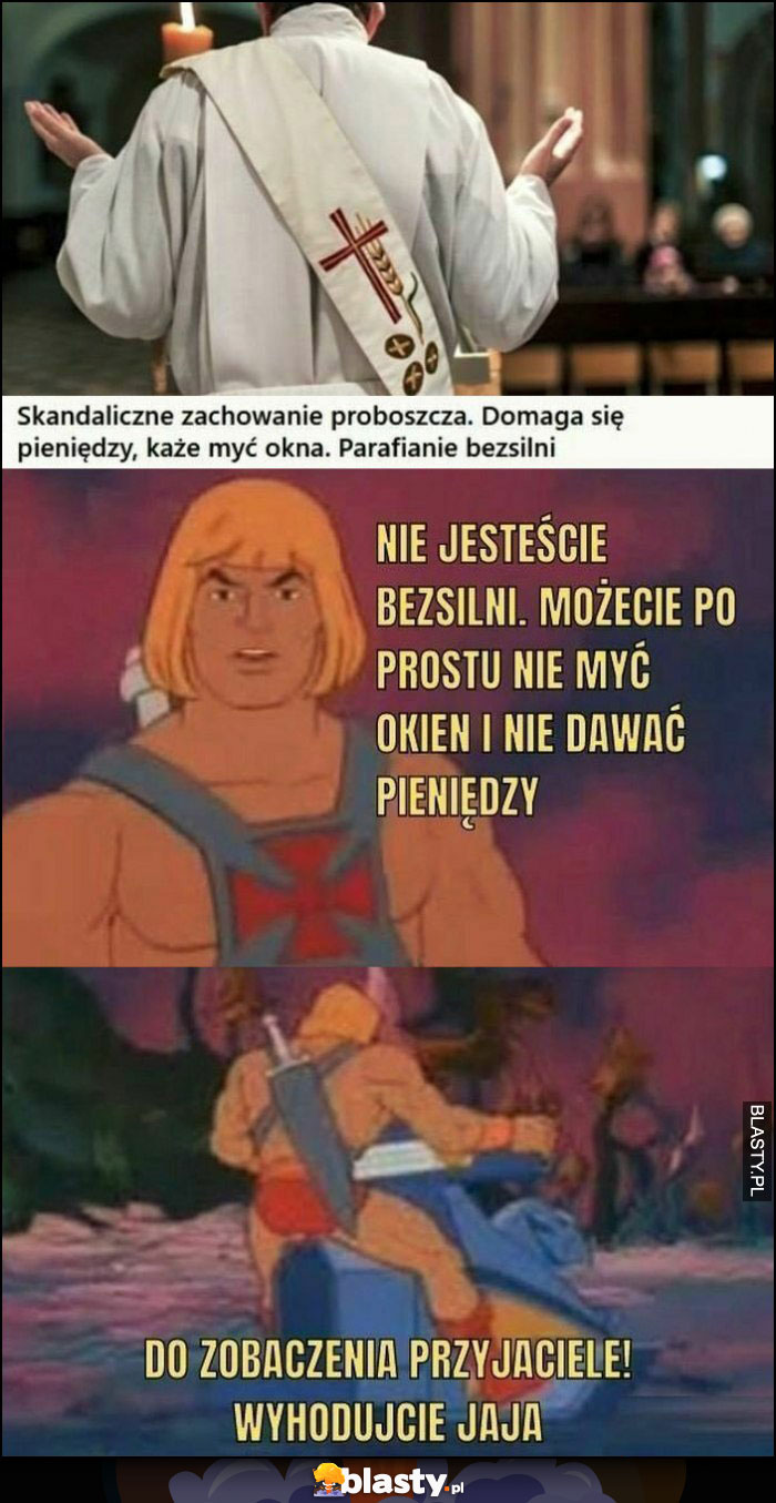 Proboszcz domaga się pieniędzy każe myć okna, HE-Man porada nie jesteście bezsilni, możecie po prostu nie myć okien i nie dawać pieniędzy, do zobaczenia przyjaciele