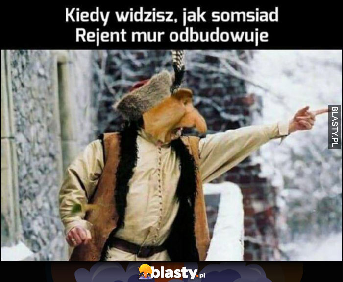 Nosacz kiedy widzisz jak somsiad Rejent mur odbudowuje