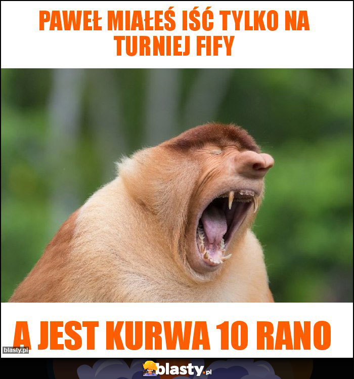 Paweł miałeś iść tylko na turniej fify