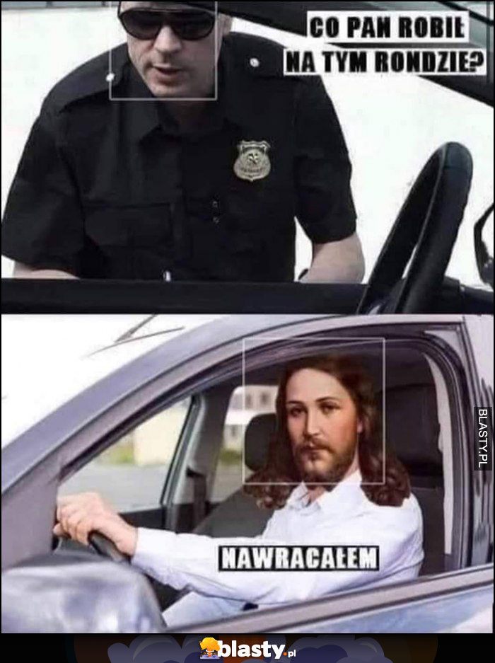 Policjant: co Pan robił na tym rondzie, Jezus: nawracałem