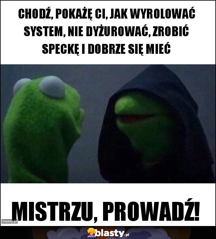 Chodź, pokażę Ci, jak wyrolować system, nie dyżurować, zrobić speckę i dobrze się mieć