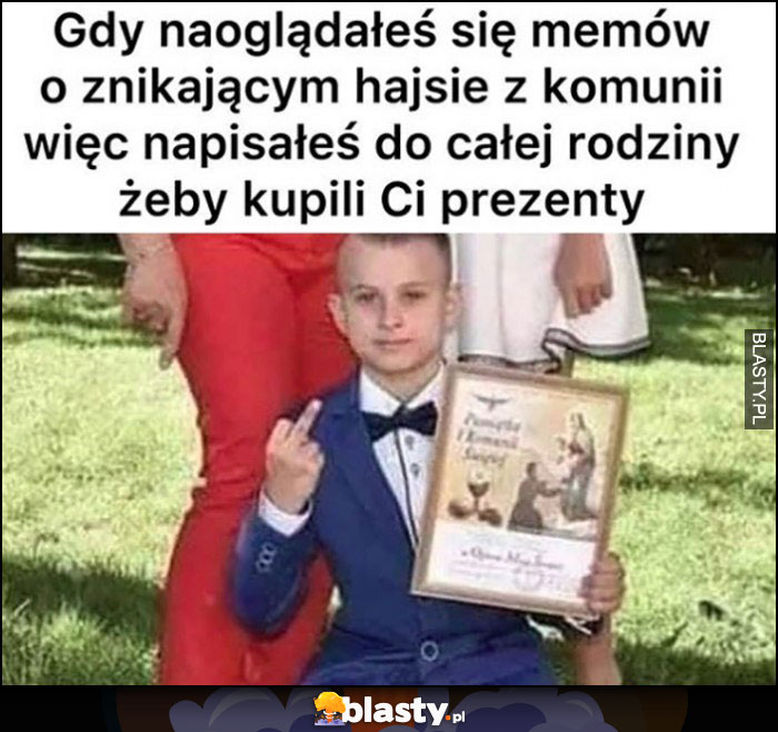 Gdy naoglądałeś się memów o znikającym hajsie z komunii więc napisałeś do całej rodziny, żeby kupili Ci prezenty