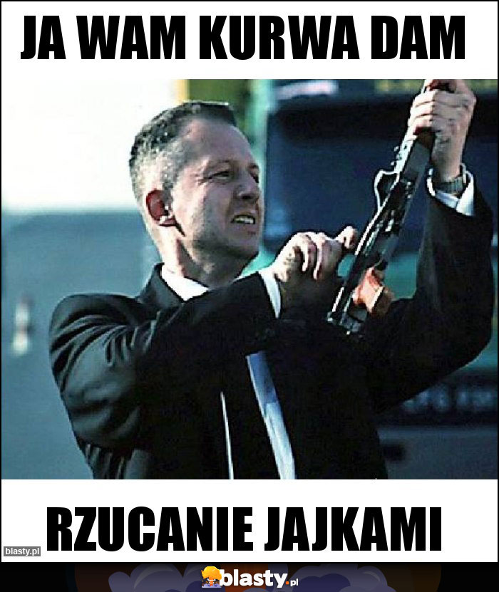 Ja wam kurwa dam