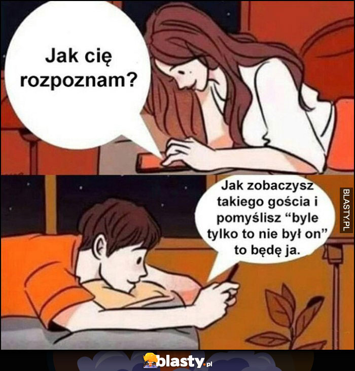 Jak cię rozpoznam? Jak zobaczysz takiego gościa i pomyślisz 