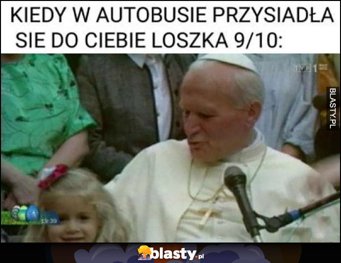 Kiedy w autobusie przysiadła się do Ciebie loszka 9/10 papież Jan Paweł II