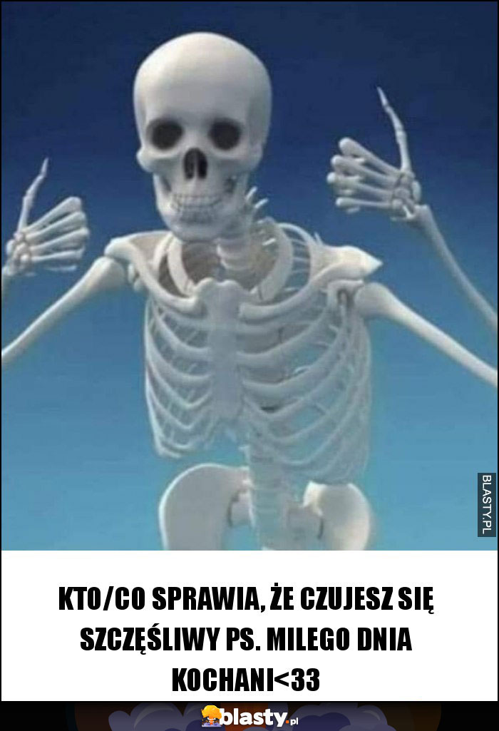 Kto/Co sprawia, że czujesz się szczęśliwy PS. Milego dnia kochani