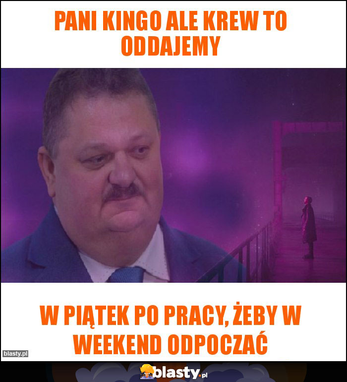 Pani Kingo ale krew to oddajemy