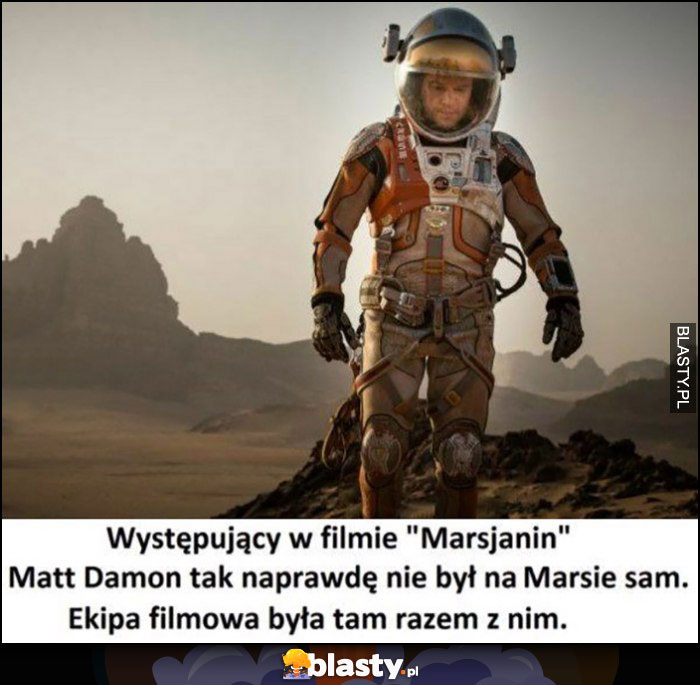 Występujący w filmie Marsjanin Matt Damon tak naprawdę nie był na Marsie sam, ekipa filmowa była razem z nim