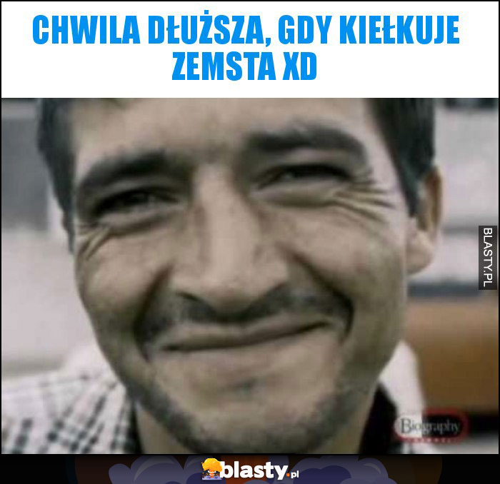 Chwila dłuższa, gdy kiełkuje zemsta XD