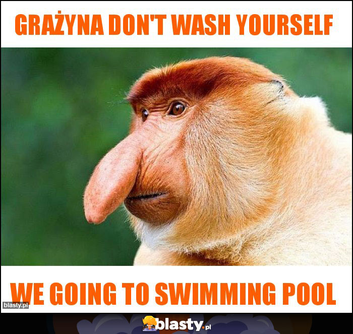 Grażyna don't wash yourself