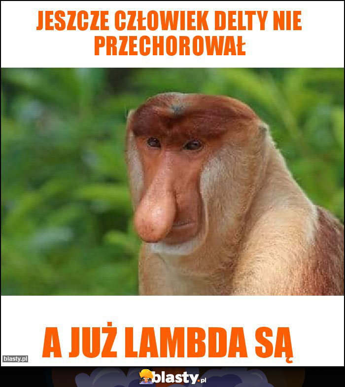 JESZCZE CZŁOWIEK DELTY NIE PRZECHOROWAŁ