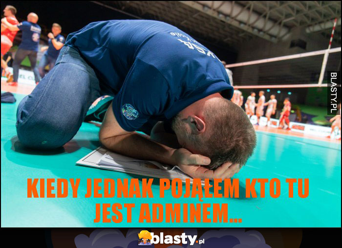 Kiedy jednak pojąłem kto tu jest adminem...