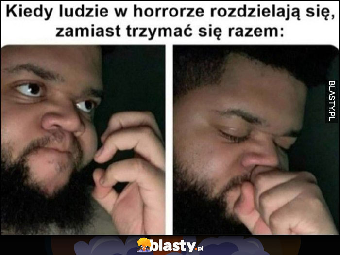 Kiedy ludzie w horrorze rozdzielają się zamiast trzymać się razem reakcja