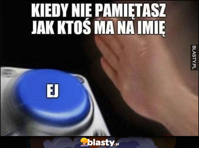 Kiedy nie pamiętasz jak ktoś ma na imię: przycisk ej