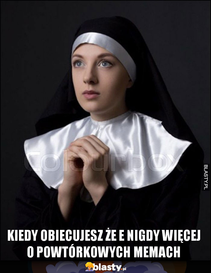 Kiedy obiecujesz że e nigdy więcej o powtórkowych memach