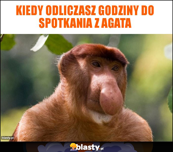 Kiedy odliczasz godziny do spotkania z Agata