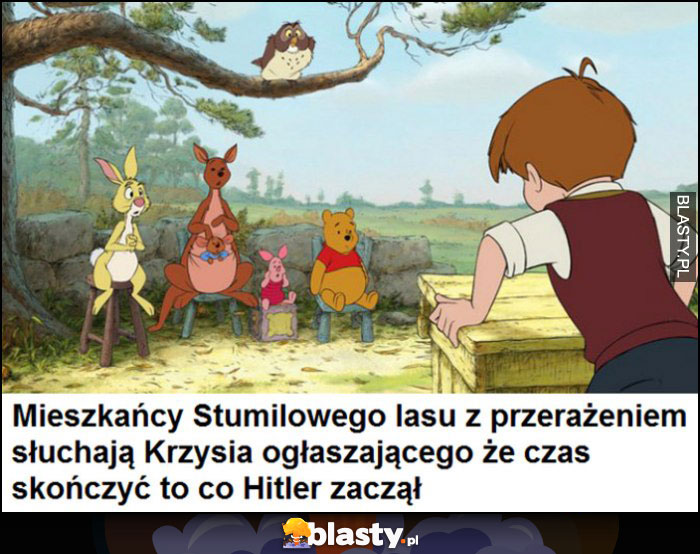 Mieszkańcy Stumilowego lasu z przerażeniem słuchają Krzysia ogłaszającego, że czas skończyć to co hitler zaczął Kubuś Puchatek