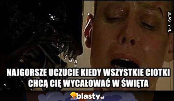 Najgorsze uczucie kiedy wszystkie ciotki chcą Cię wycałować w święta obcy alien