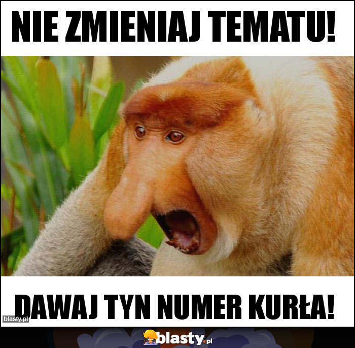 Nie zmieniaj tematu!