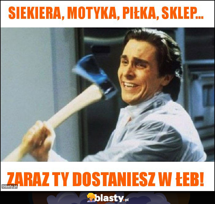 Siekiera, motyka, piłka, sklep...