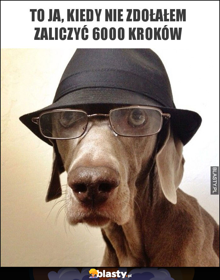 To ja, kiedy nie zdołałem zaliczyć 6000 kroków
