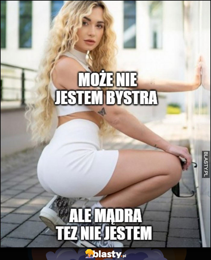 Wersow może nie jestem bystra, ale mądra też nie jestem