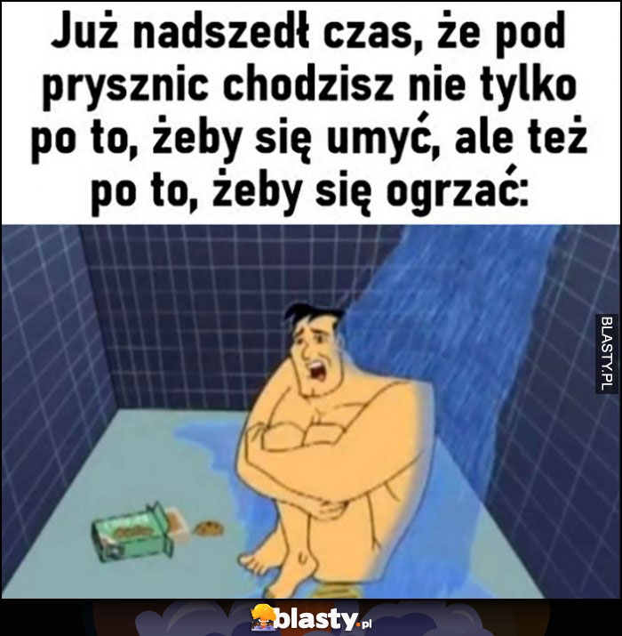 Już nadszedł czas, że pod prysznic chodzisz nie tylko po to, żeby się umyć, ale też po to, żeby się ogrzać